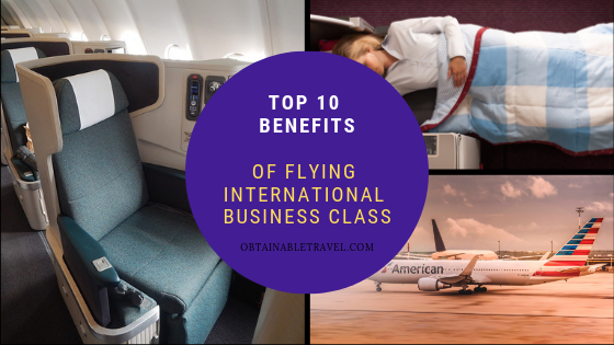 Top 10 Benefits Of Flying International Business Class - Obtainable Travel